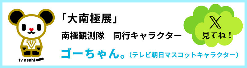 「大南極展」南極観測隊　同行キャラクター　ゴーちゃん。（テレビ朝日マスコットキャラクター）　X（旧Twitter）バナー